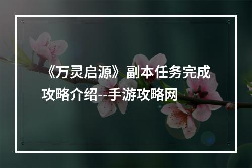 《万灵启源》副本任务完成攻略介绍--手游攻略网