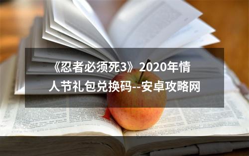 《忍者必须死3》2020年情人节礼包兑换码--安卓攻略网