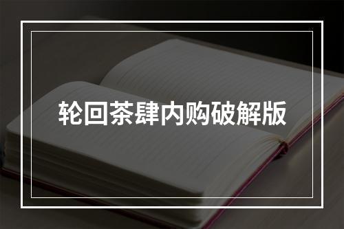 轮回茶肆内购破解版