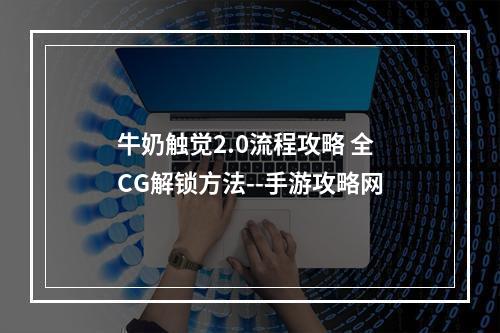 牛奶触觉2.0流程攻略 全CG解锁方法--手游攻略网