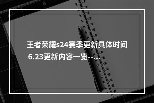 王者荣耀s24赛季更新具体时间 6.23更新内容一览--安卓攻略网