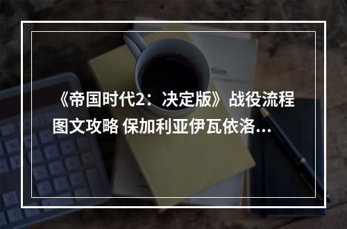 《帝国时代2：决定版》战役流程图文攻略 保加利亚伊瓦依洛战役通关流程--安卓攻略网