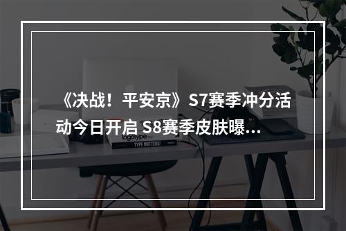 《决战！平安京》S7赛季冲分活动今日开启 S8赛季皮肤曝光--手游攻略网