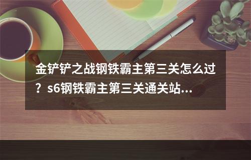 金铲铲之战钢铁霸主第三关怎么过？s6钢铁霸主第三关通关站位攻略[多图]--手游攻略网