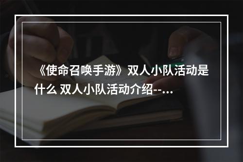 《使命召唤手游》双人小队活动是什么 双人小队活动介绍--游戏攻略网