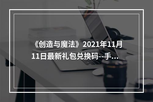 《创造与魔法》2021年11月11日最新礼包兑换码--手游攻略网