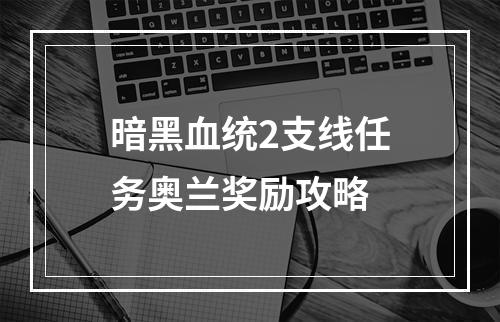 暗黑血统2支线任务奥兰奖励攻略