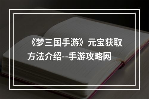 《梦三国手游》元宝获取方法介绍--手游攻略网