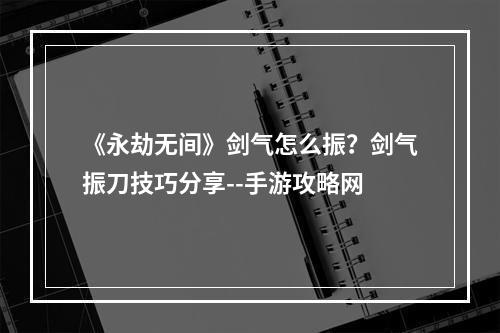 《永劫无间》剑气怎么振？剑气振刀技巧分享--手游攻略网