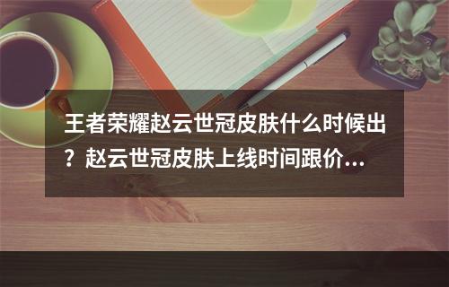 王者荣耀赵云世冠皮肤什么时候出？赵云世冠皮肤上线时间跟价格介绍[多图]--安卓攻略网