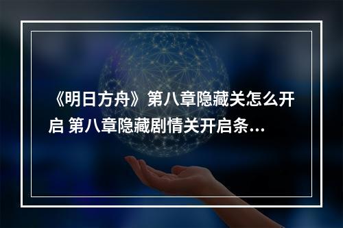 《明日方舟》第八章隐藏关怎么开启 第八章隐藏剧情关开启条件--游戏攻略网