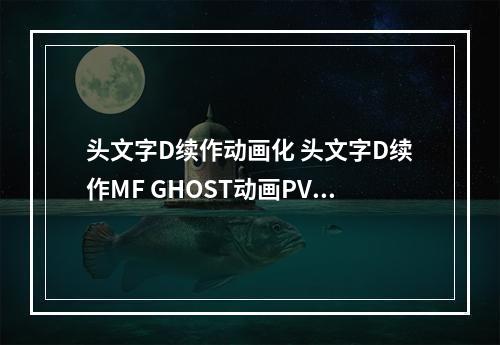 头文字D续作动画化 头文字D续作MF GHOST动画PV发布--游戏攻略网