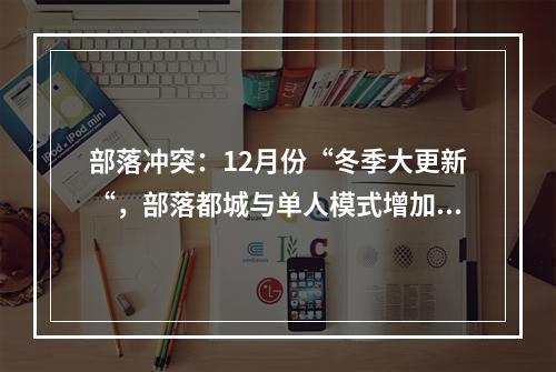 部落冲突：12月份“冬季大更新“，部落都城与单人模式增加了新玩法！