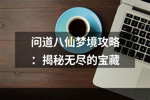 问道八仙梦境攻略：揭秘无尽的宝藏