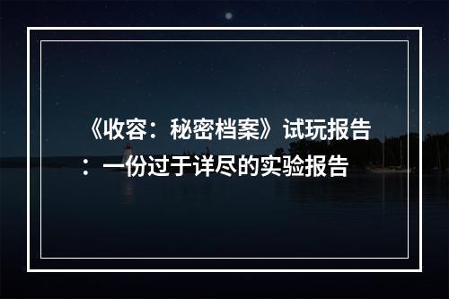 《收容：秘密档案》试玩报告：一份过于详尽的实验报告