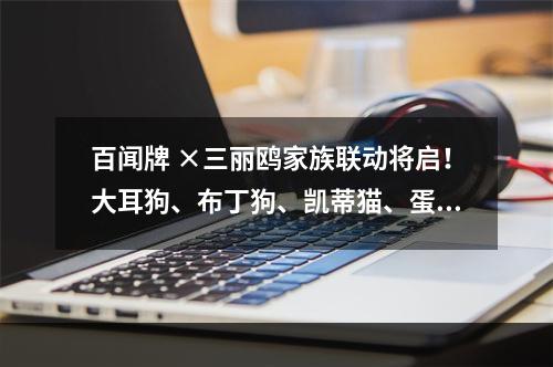 百闻牌 ×三丽鸥家族联动将启！大耳狗、布丁狗、凯蒂猫、蛋黄哥KV首曝