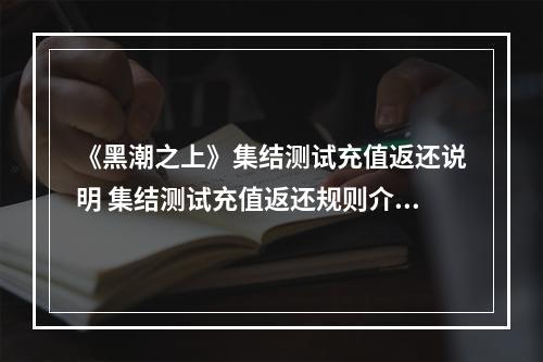 《黑潮之上》集结测试充值返还说明 集结测试充值返还规则介绍