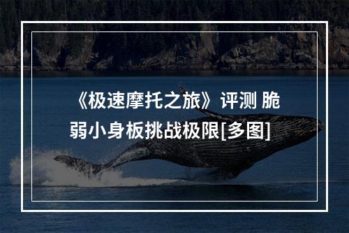 《极速摩托之旅》评测 脆弱小身板挑战极限[多图]