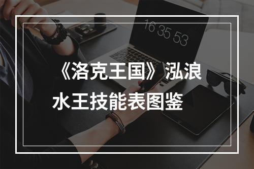 《洛克王国》泓浪水王技能表图鉴