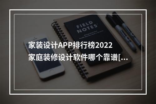 家装设计APP排行榜2022 家庭装修设计软件哪个靠谱[多图]