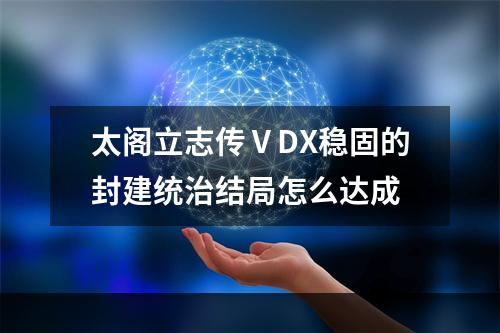 太阁立志传ⅤDX稳固的封建统治结局怎么达成