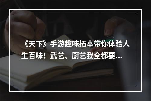 《天下》手游趣味拓本带你体验人生百味！武艺、厨艺我全都要！