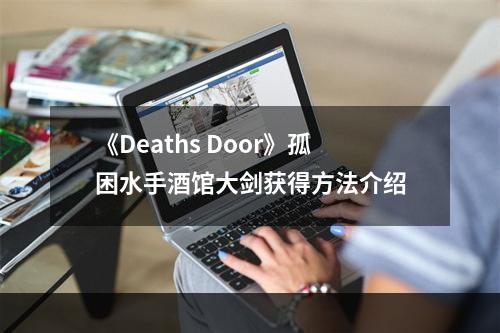 《Deaths Door》孤困水手酒馆大剑获得方法介绍