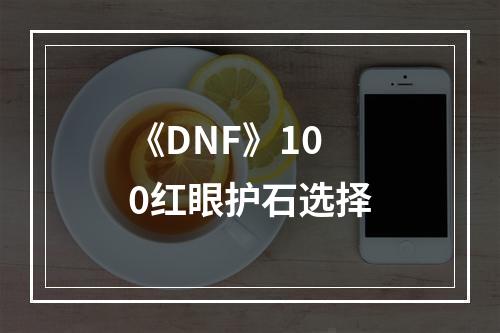 《DNF》100红眼护石选择