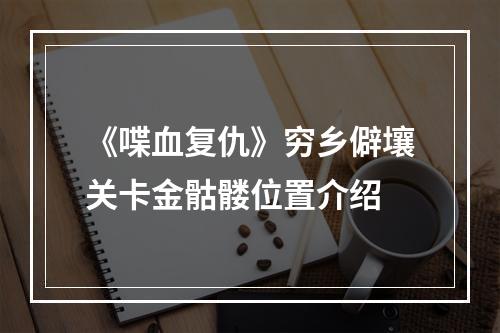 《喋血复仇》穷乡僻壤关卡金骷髅位置介绍