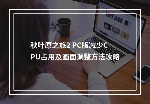 秋叶原之旅2 PC版减少CPU占用及画面调整方法攻略