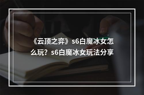 《云顶之弈》s6白魔冰女怎么玩？s6白魔冰女玩法分享