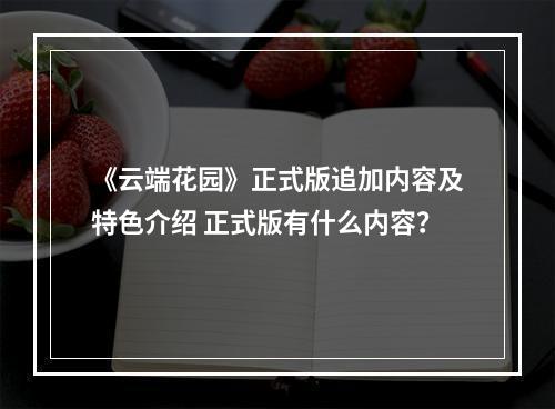 《云端花园》正式版追加内容及特色介绍 正式版有什么内容？