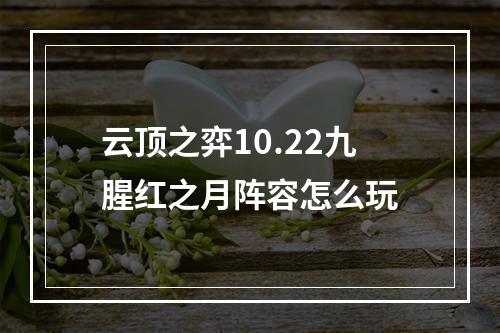 云顶之弈10.22九腥红之月阵容怎么玩