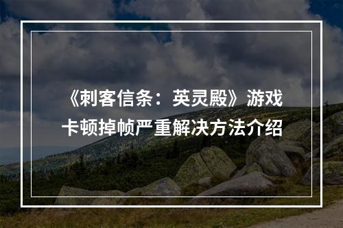 《刺客信条：英灵殿》游戏卡顿掉帧严重解决方法介绍