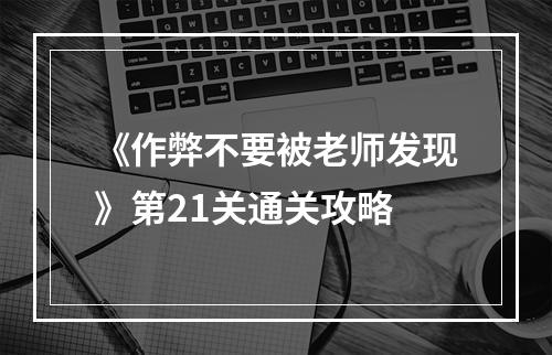 《作弊不要被老师发现》第21关通关攻略