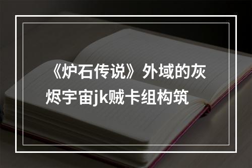 《炉石传说》外域的灰烬宇宙jk贼卡组构筑