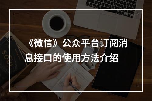 《微信》公众平台订阅消息接口的使用方法介绍