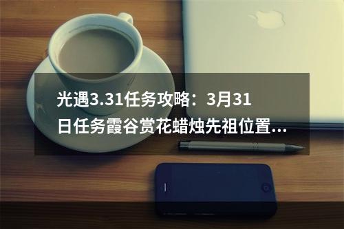 光遇3.31任务攻略：3月31日任务霞谷赏花蜡烛先祖位置一览[多图]