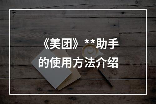 《美团》**助手的使用方法介绍