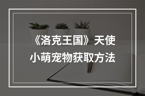 《洛克王国》天使小萌宠物获取方法