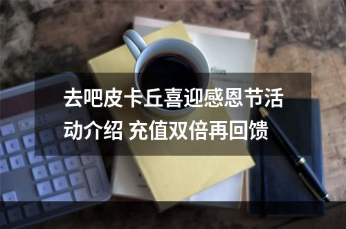 去吧皮卡丘喜迎感恩节活动介绍 充值双倍再回馈