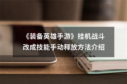 《装备英雄手游》挂机战斗改成技能手动释放方法介绍