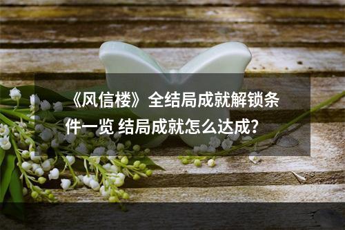 《风信楼》全结局成就解锁条件一览 结局成就怎么达成？