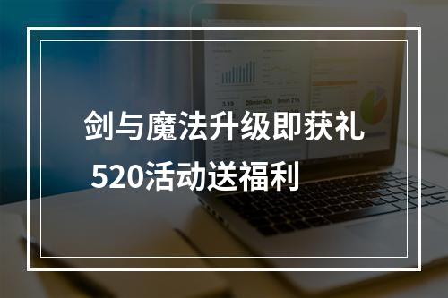 剑与魔法升级即获礼 520活动送福利