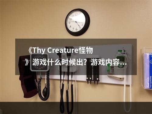 《Thy Creature怪物》游戏什么时候出？游戏内容玩法一览