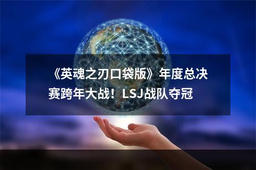 《英魂之刃口袋版》年度总决赛跨年大战！LSJ战队夺冠