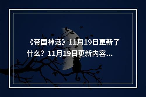 《帝国神话》11月19日更新了什么？11月19日更新内容一览