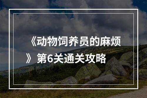 《动物饲养员的麻烦》第6关通关攻略