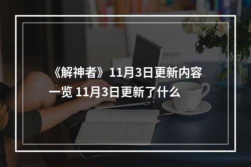 《解神者》11月3日更新内容一览 11月3日更新了什么