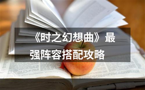 《时之幻想曲》最强阵容搭配攻略